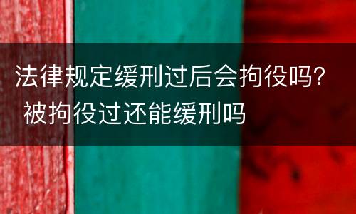 法律规定缓刑过后会拘役吗？ 被拘役过还能缓刑吗