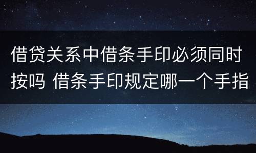 借贷关系中借条手印必须同时按吗 借条手印规定哪一个手指吗