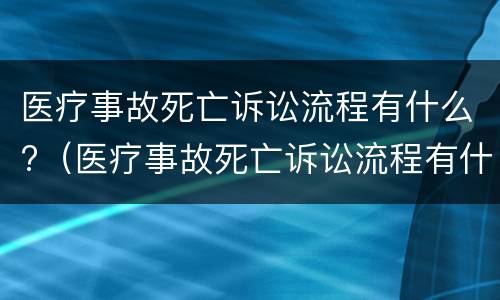 医疗事故死亡诉讼流程有什么?（医疗事故死亡诉讼流程有什么规定）