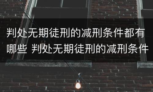 判处无期徒刑的减刑条件都有哪些 判处无期徒刑的减刑条件都有哪些呢
