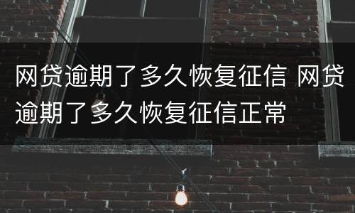 网贷逾期了多久恢复征信 网贷逾期了多久恢复征信正常