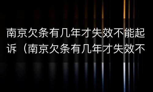 南京欠条有几年才失效不能起诉（南京欠条有几年才失效不能起诉了）