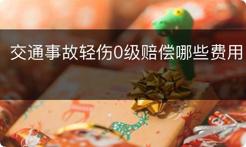 交通事故轻伤0级赔偿哪些费用