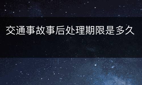 交通事故事后处理期限是多久