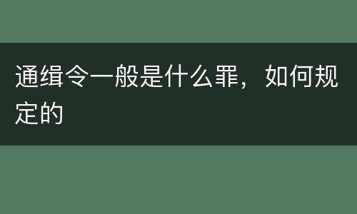 通缉令一般是什么罪，如何规定的
