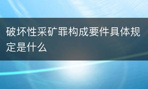 破坏性采矿罪构成要件具体规定是什么
