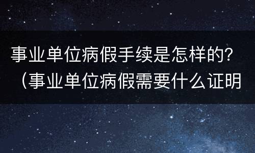 事业单位病假手续是怎样的？（事业单位病假需要什么证明）