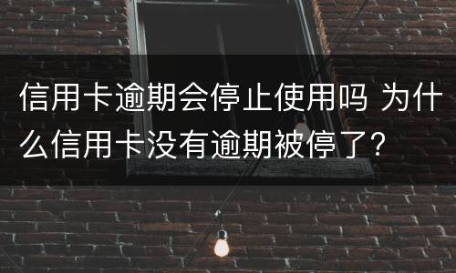 信用卡逾期会停止使用吗 为什么信用卡没有逾期被停了?