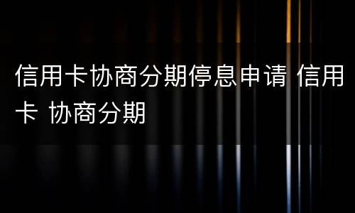 信用卡协商分期停息申请 信用卡 协商分期