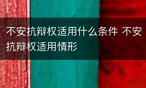 不安抗辩权适用什么条件 不安抗辩权适用情形