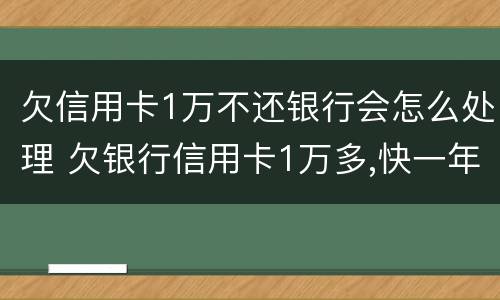 欠信用卡1万不还银行会怎么处理 欠银行信用卡1万多,快一年了还不上