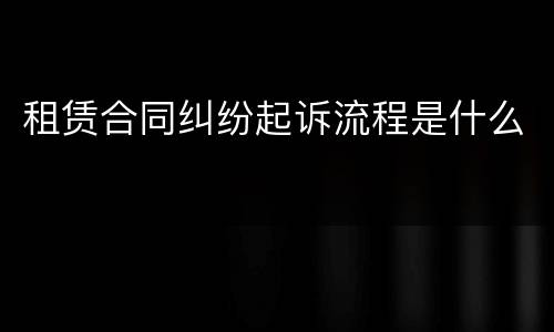租赁合同纠纷起诉流程是什么