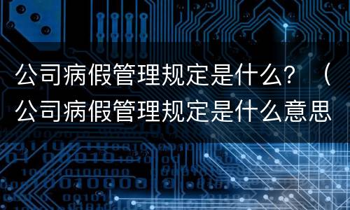 公司病假管理规定是什么？（公司病假管理规定是什么意思）
