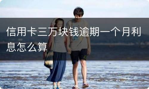 信用卡三万块钱逾期一个月利息怎么算