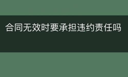 合同无效时要承担违约责任吗