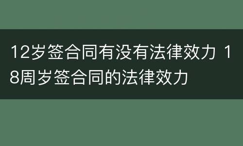 12岁签合同有没有法律效力 18周岁签合同的法律效力