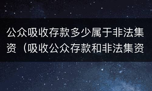 公众吸收存款多少属于非法集资（吸收公众存款和非法集资）