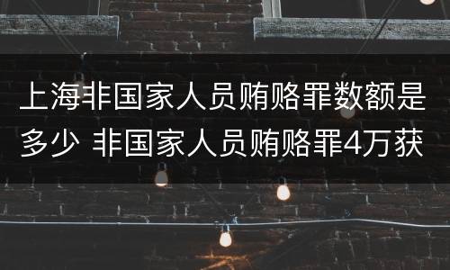 上海非国家人员贿赂罪数额是多少 非国家人员贿赂罪4万获刑