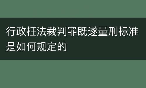 行政枉法裁判罪既遂量刑标准是如何规定的