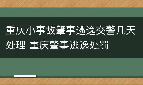 重庆小事故肇事逃逸交警几天处理 重庆肇事逃逸处罚