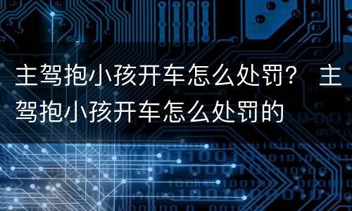 主驾抱小孩开车怎么处罚？ 主驾抱小孩开车怎么处罚的