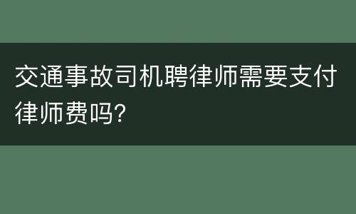 交通事故司机聘律师需要支付律师费吗？