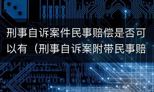 刑事自诉案件民事赔偿是否可以有（刑事自诉案附带民事赔偿收费吗?）