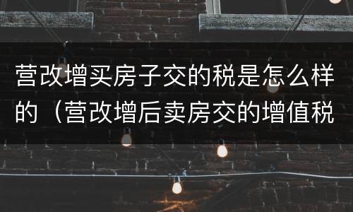 营改增买房子交的税是怎么样的（营改增后卖房交的增值税）