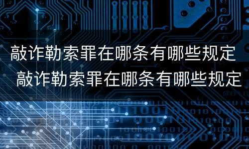 敲诈勒索罪在哪条有哪些规定 敲诈勒索罪在哪条有哪些规定呢