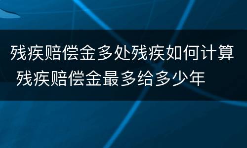残疾赔偿金多处残疾如何计算 残疾赔偿金最多给多少年
