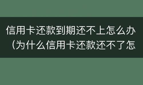 信用卡还款到期还不上怎么办（为什么信用卡还款还不了怎么回事）