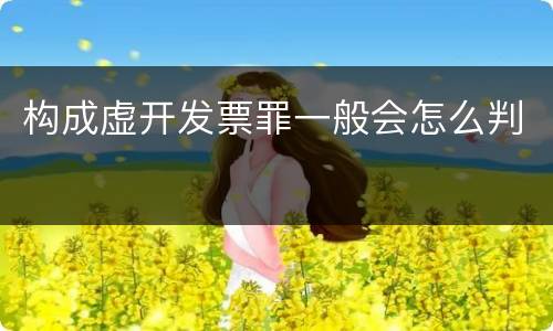 构成虚开发票罪一般会怎么判