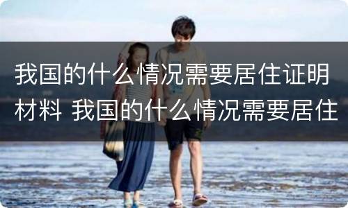我国的什么情况需要居住证明材料 我国的什么情况需要居住证明材料呢