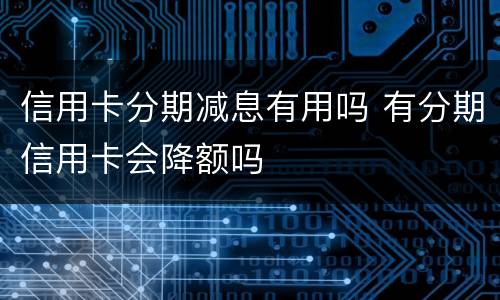 信用卡分期减息有用吗 有分期信用卡会降额吗