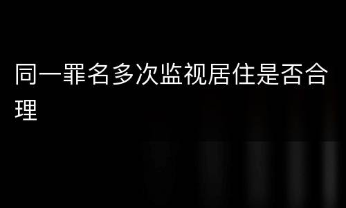 同一罪名多次监视居住是否合理