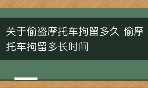 关于偷盗摩托车拘留多久 偷摩托车拘留多长时间