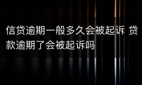 信贷逾期一般多久会被起诉 贷款逾期了会被起诉吗