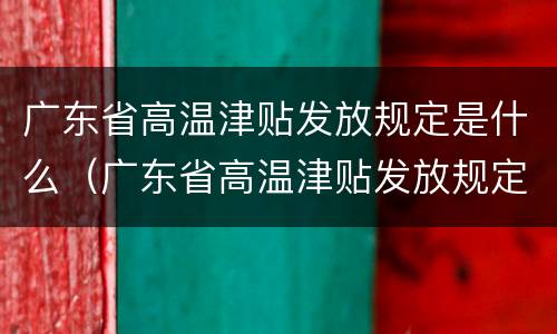 广东省高温津贴发放规定是什么（广东省高温津贴发放规定是什么标准）