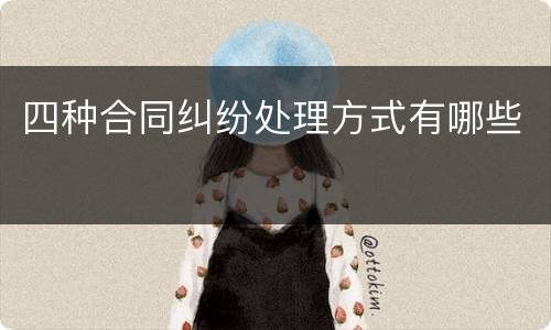四种合同纠纷处理方式有哪些