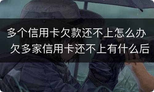 多个信用卡欠款还不上怎么办 欠多家信用卡还不上有什么后果