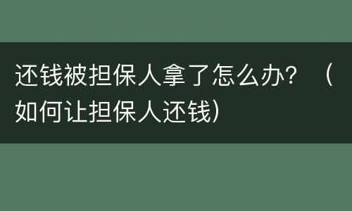 还钱被担保人拿了怎么办？（如何让担保人还钱）