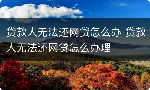 贷款人无法还网贷怎么办 贷款人无法还网贷怎么办理
