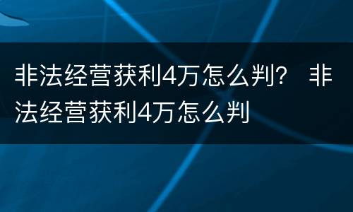 非法经营获利4万怎么判？ 非法经营获利4万怎么判