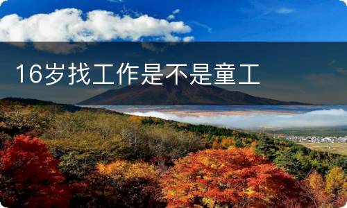 16岁找工作是不是童工