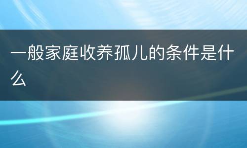 一般家庭收养孤儿的条件是什么