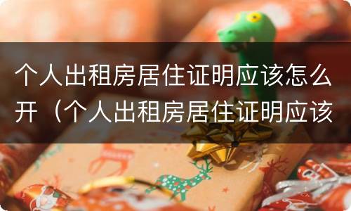 个人出租房居住证明应该怎么开（个人出租房居住证明应该怎么开具）