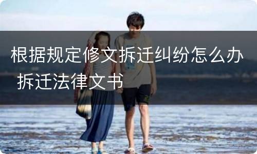 根据规定修文拆迁纠纷怎么办 拆迁法律文书