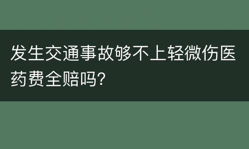 发生交通事故够不上轻微伤医药费全赔吗？