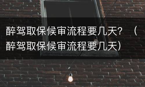 醉驾取保候审流程要几天？（醉驾取保候审流程要几天）