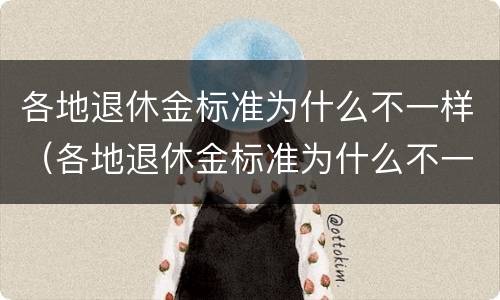 各地退休金标准为什么不一样（各地退休金标准为什么不一样呢）